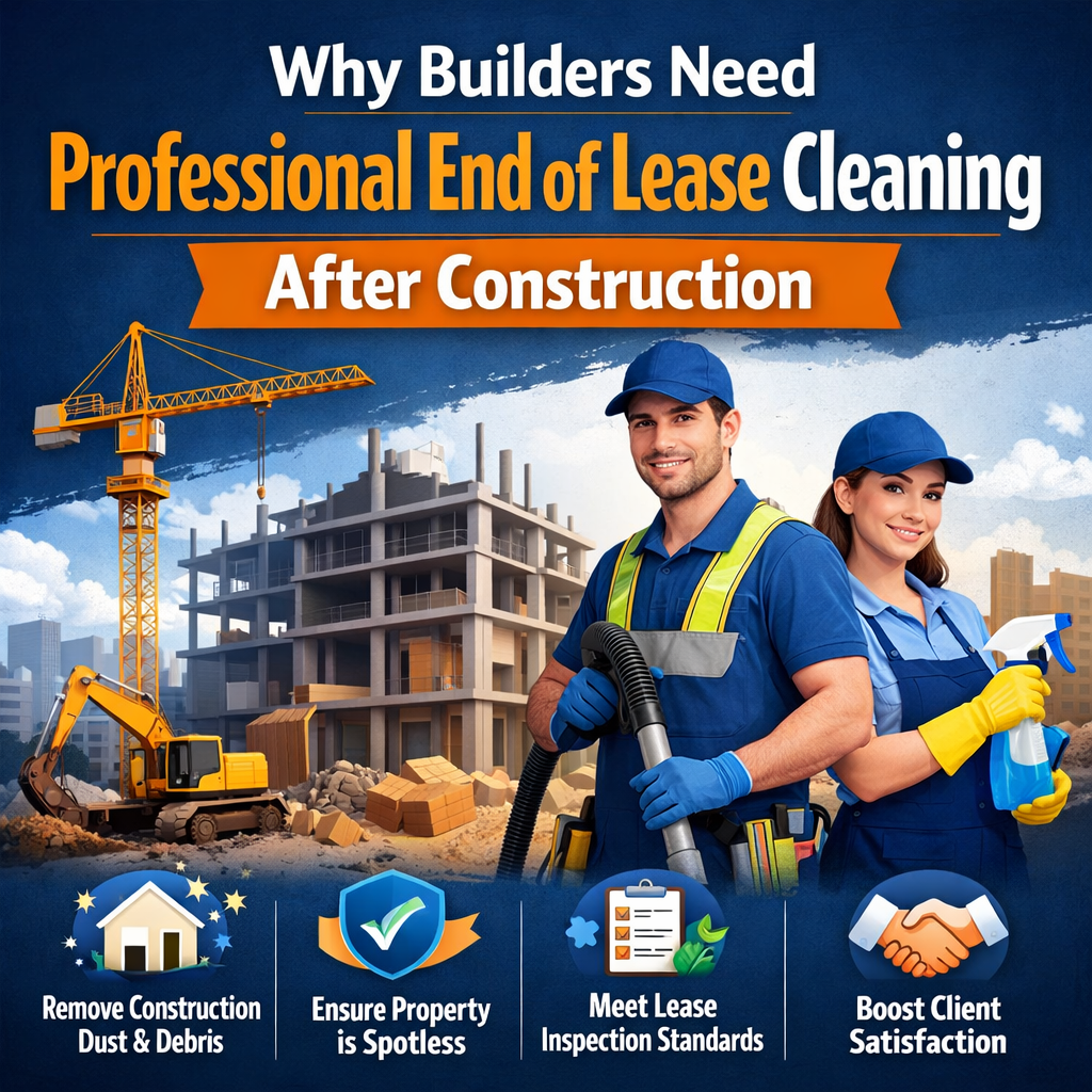 Why Builders Need Professional End of Lease Cleaning After Construction